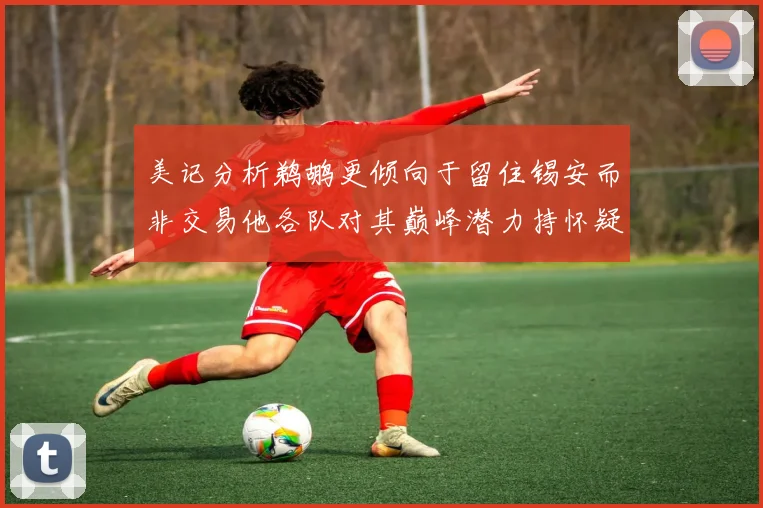 美记分析鹈鹕更倾向于留住锡安而非交易他各队对其巅峰潜力持怀疑态度
